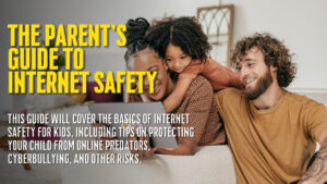 The Parent’s Guide to Internet Safety