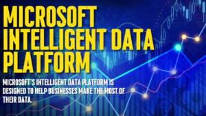 Microsoft Intelligent Data Platform: Unlocking the Power of Data for Businesses